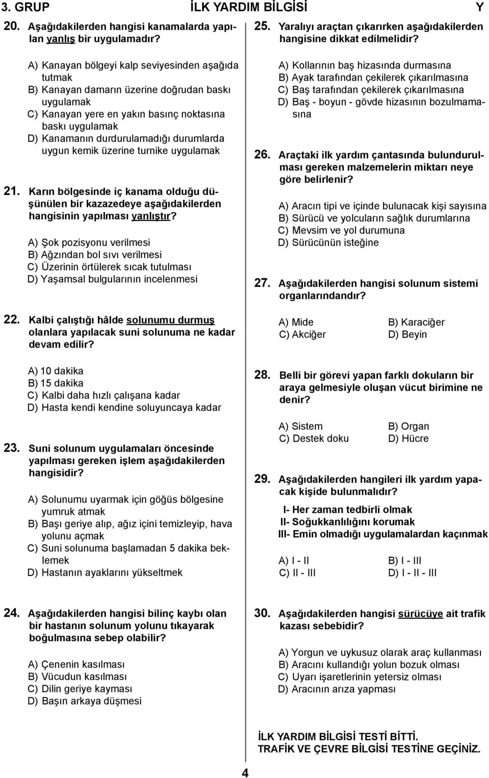 durumlarda uygun kemik üzerine turnike uygulamak 21. Karın bölgesinde iç kanama olduğu düşünülen bir kazazedeye aşağıdakilerden hangisinin yapılması yanlıştır?