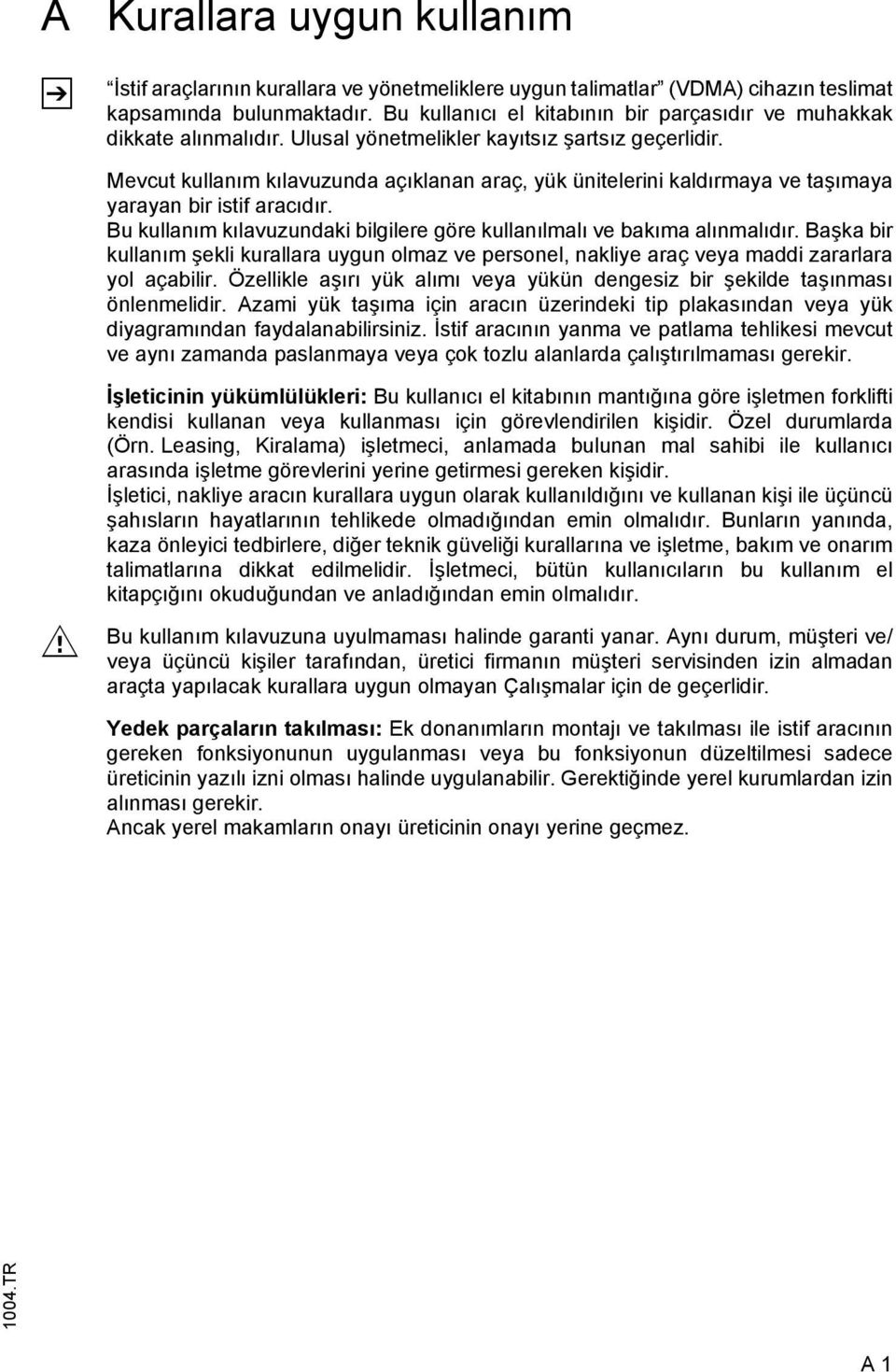 Mevcut kullanım kılavuzunda açıklanan araç, yük ünitelerini kaldırmaya ve taşımaya yarayan bir istif aracıdır. Bu kullanım kılavuzundaki bilgilere göre kullanılmalı ve bakıma alınmalıdır.