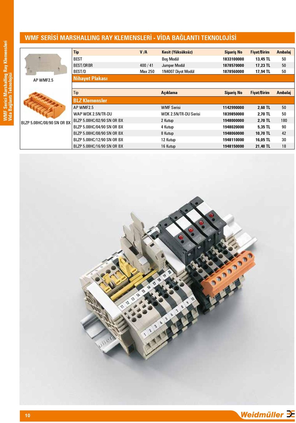 17,94 TL 50 Nihayet Plakası Tip Açıklama Sipariş No Fiyat/Birim Ambalaj BLZ Klemensler AP WMF2.5 WMF Serisi 1142990000 2,60 TL 50 WAP WDK 2.5N/TR-DU WDK 2.5N/TR-DU Serisi 1839850000 2,70 TL 50 BLZP 5.