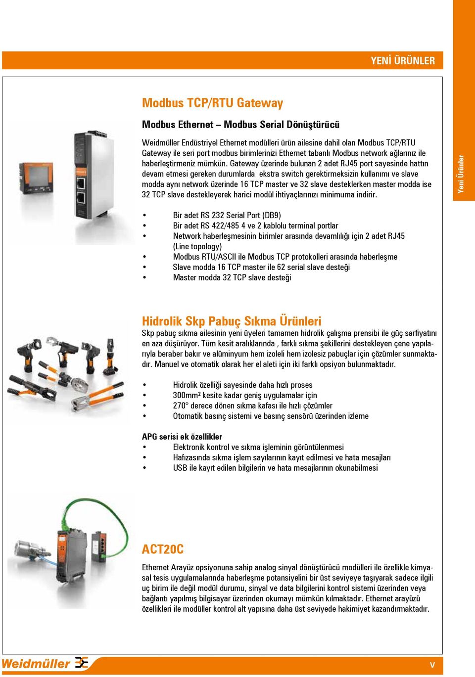 Gateway üzerinde bulunan 2 adet RJ45 port sayesinde hattın devam etmesi gereken durumlarda ekstra switch gerektirmeksizin kullanımı ve slave modda aynı network üzerinde 16 TCP master ve 32 slave