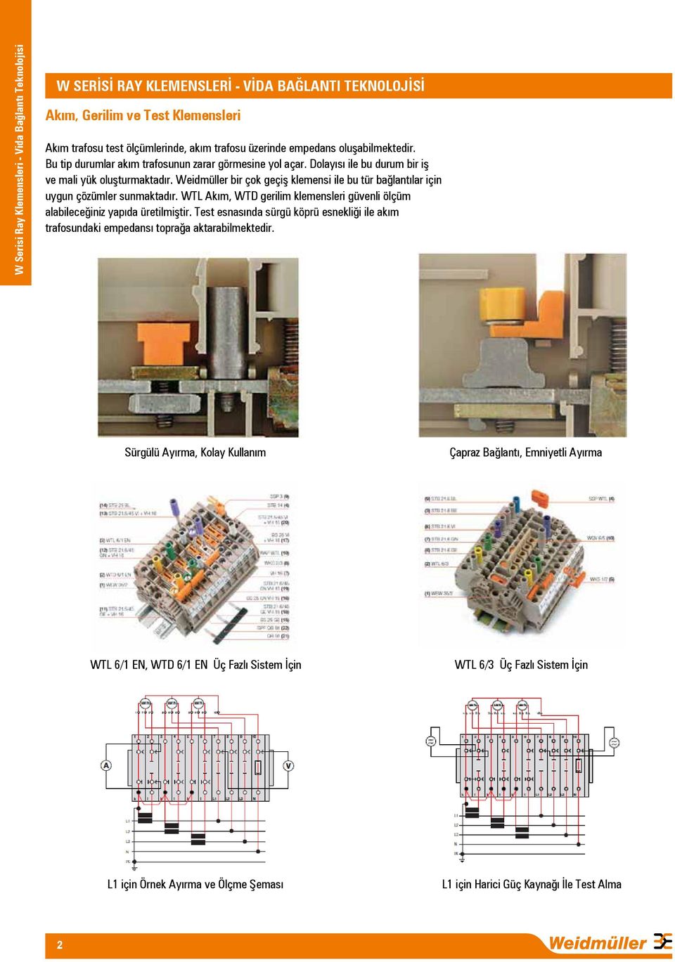 Weidmüller bir çok geçiş klemensi ile bu tür bağlantılar için uygun çözümler sunmaktadır. WTL Akım, WTD gerilim klemensleri güvenli ölçüm alabileceğiniz yapıda üretilmiştir.