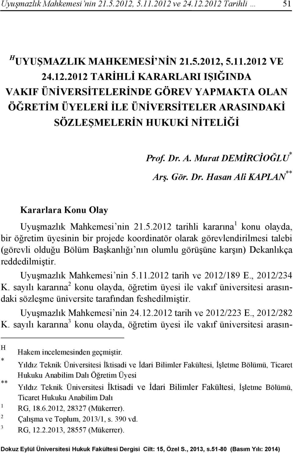 2012 tarihli kararına 1 konu olayda, bir öğretim üyesinin bir projede koordinatör olarak görevlendirilmesi talebi (görevli olduğu Bölüm Başkanlığı nın olumlu görüşüne karşın) Dekanlıkça