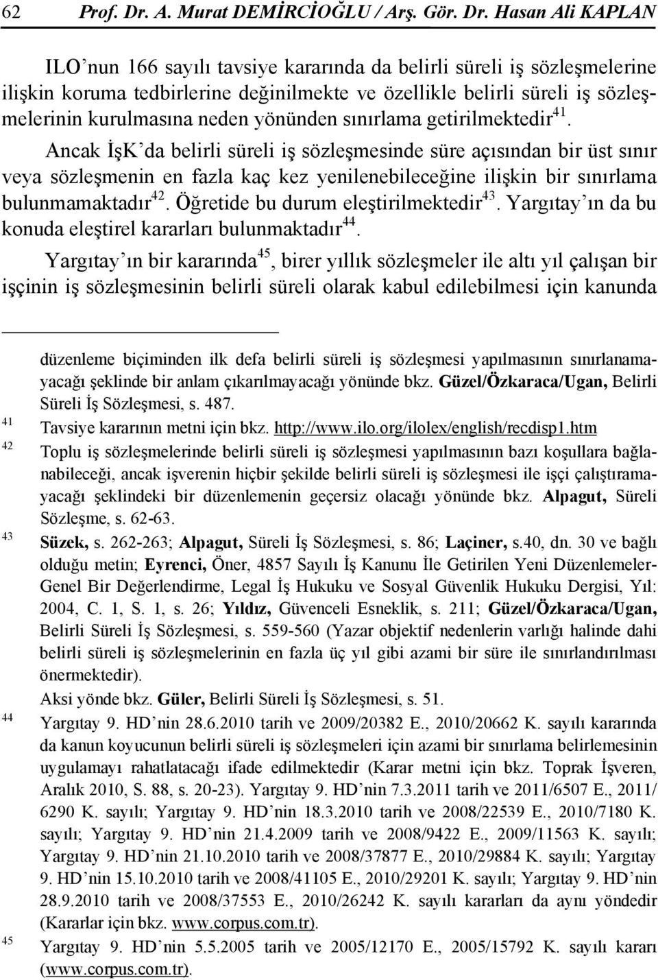 Hasan Ali KAPLAN ILO nun 166 sayılı tavsiye kararında da belirli süreli iş sözleşmelerine ilişkin koruma tedbirlerine değinilmekte ve özellikle belirli süreli iş sözleşmelerinin kurulmasına neden