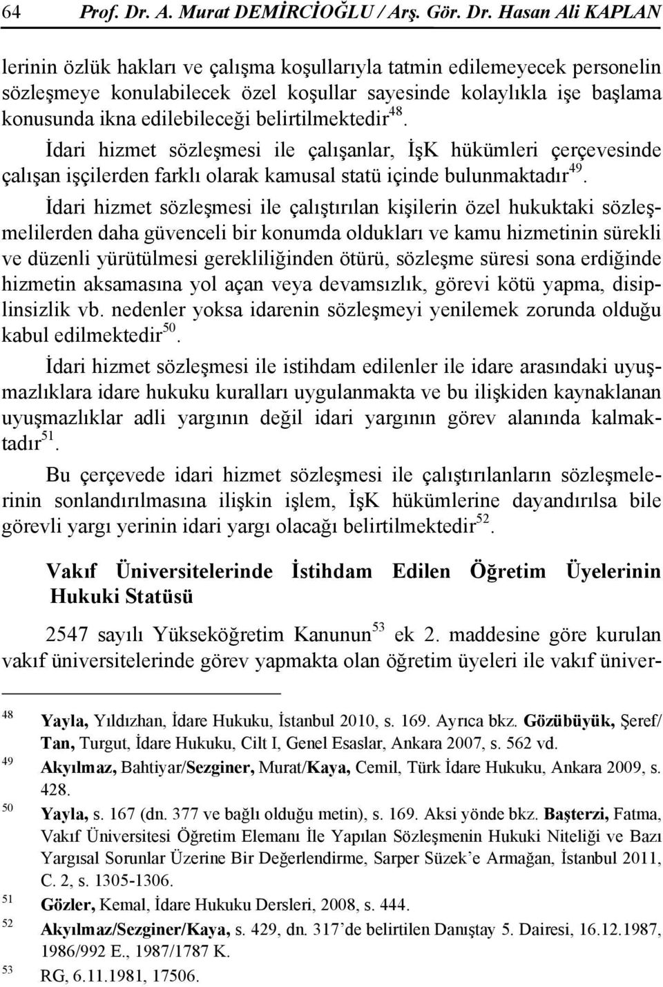 Hasan Ali KAPLAN lerinin özlük hakları ve çalışma koşullarıyla tatmin edilemeyecek personelin sözleşmeye konulabilecek özel koşullar sayesinde kolaylıkla işe başlama konusunda ikna edilebileceği