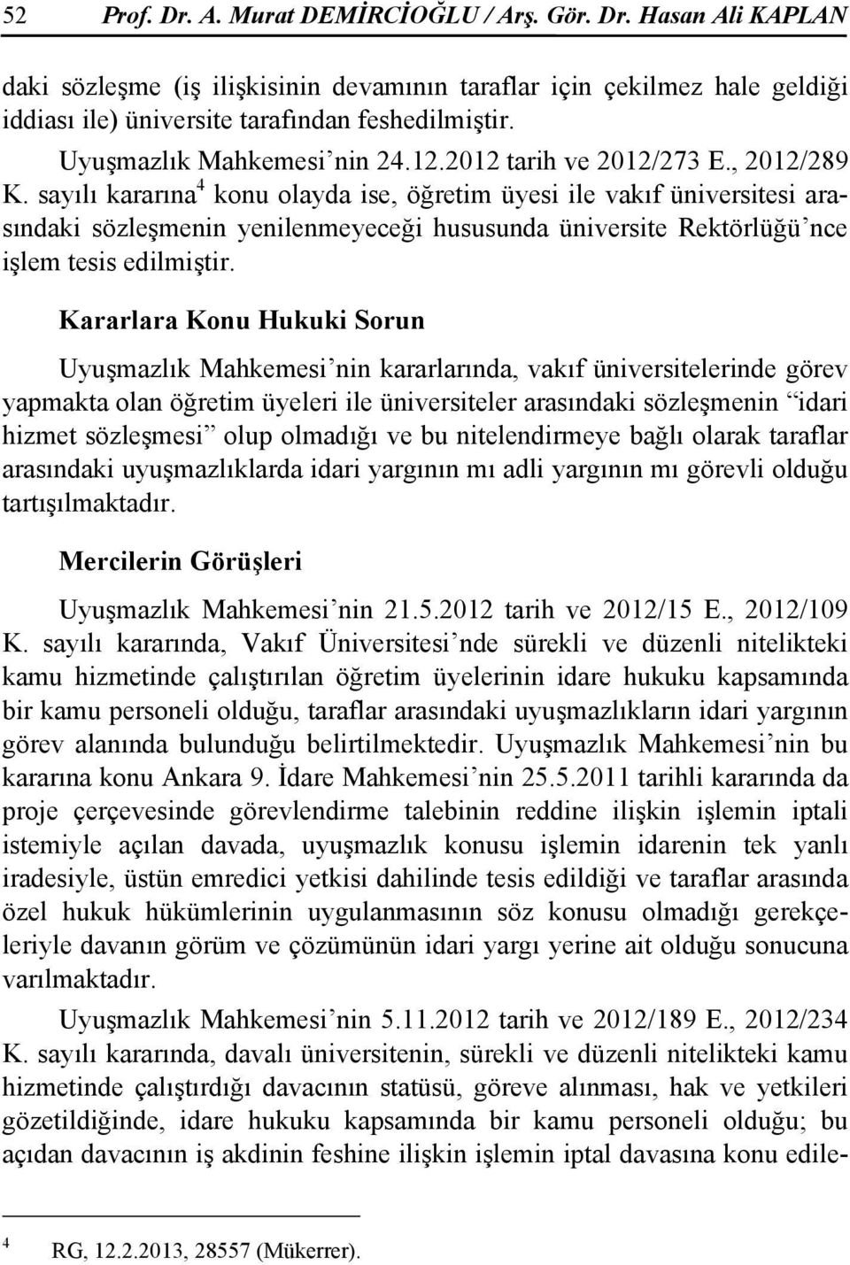 sayılı kararına 4 konu olayda ise, öğretim üyesi ile vakıf üniversitesi arasındaki sözleşmenin yenilenmeyeceği hususunda üniversite Rektörlüğü nce işlem tesis edilmiştir.