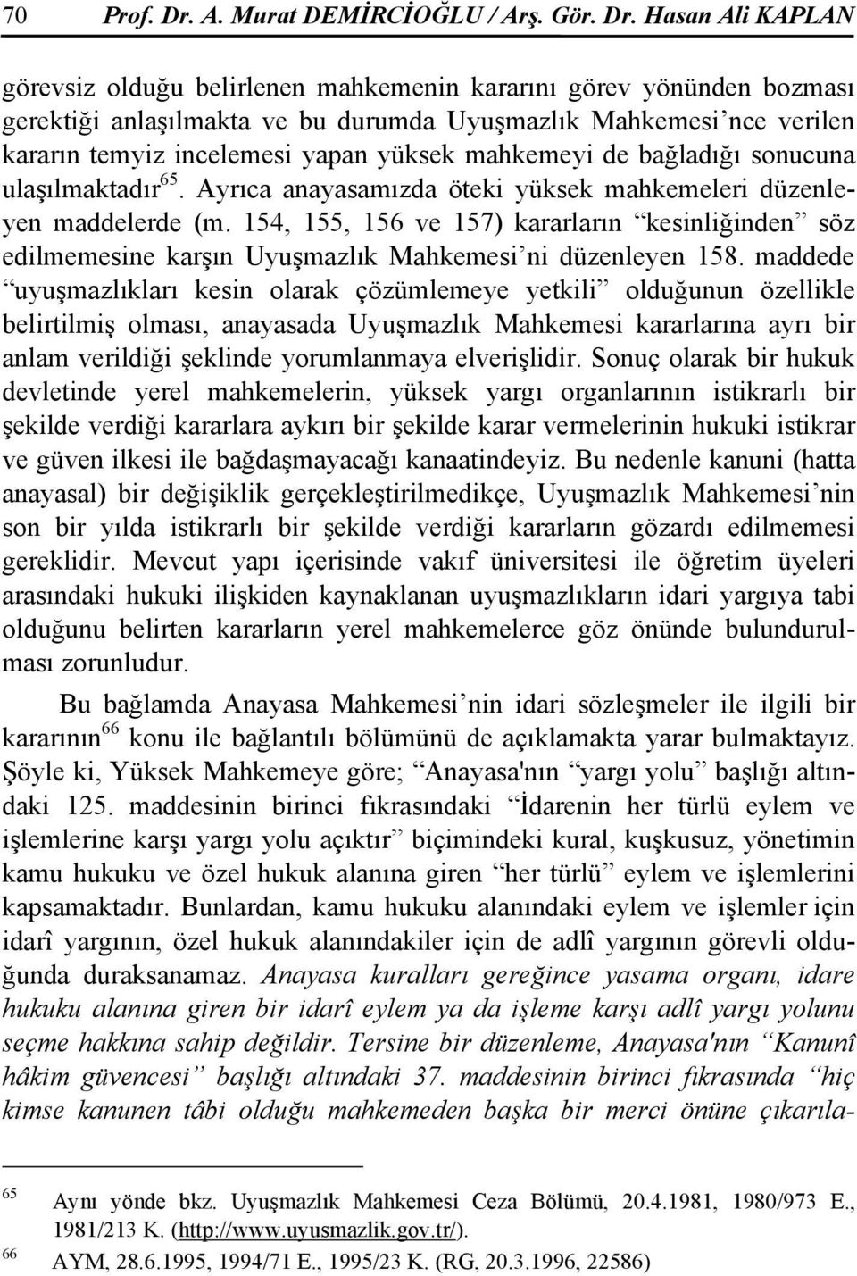 Hasan Ali KAPLAN görevsiz olduğu belirlenen mahkemenin kararını görev yönünden bozması gerektiği anlaşılmakta ve bu durumda Uyuşmazlık Mahkemesi nce verilen kararın temyiz incelemesi yapan yüksek