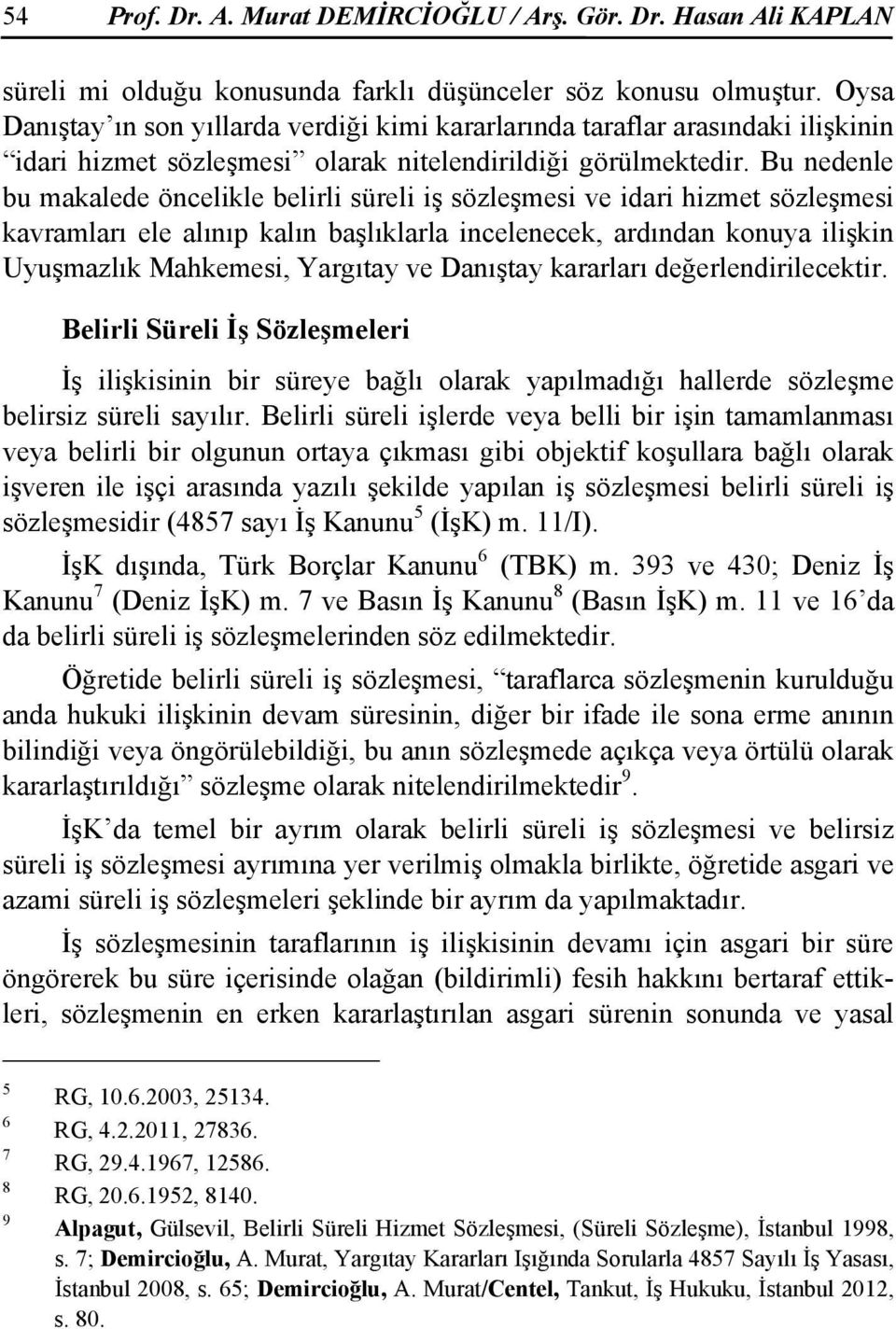 Bu nedenle bu makalede öncelikle belirli süreli iş sözleşmesi ve idari hizmet sözleşmesi kavramları ele alınıp kalın başlıklarla incelenecek, ardından konuya ilişkin Uyuşmazlık Mahkemesi, Yargıtay ve