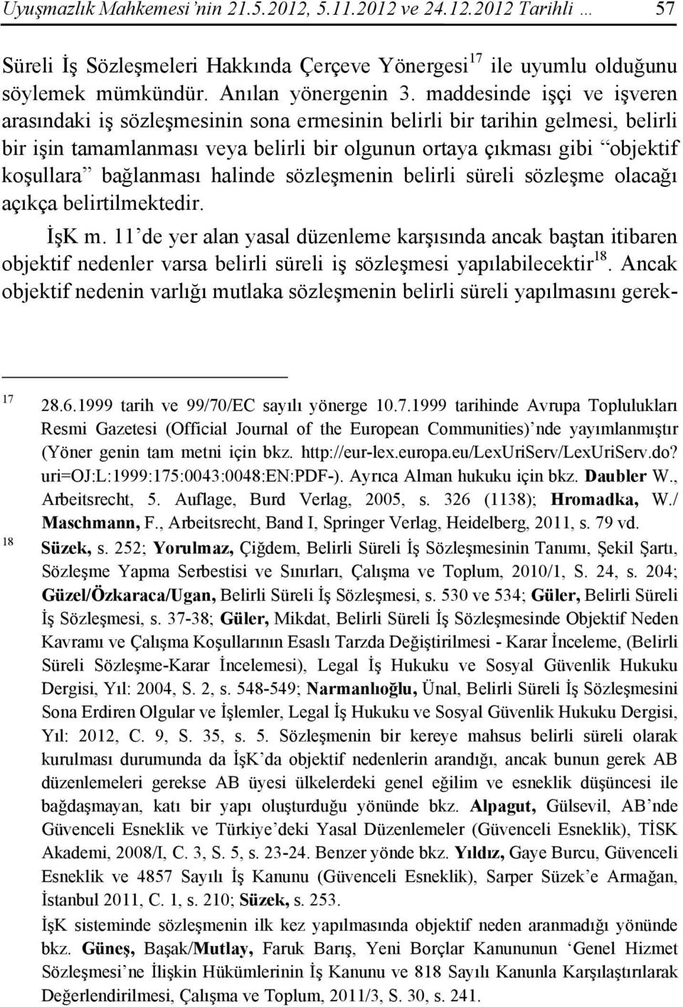 bağlanması halinde sözleşmenin belirli süreli sözleşme olacağı açıkça belirtilmektedir. İşK m.