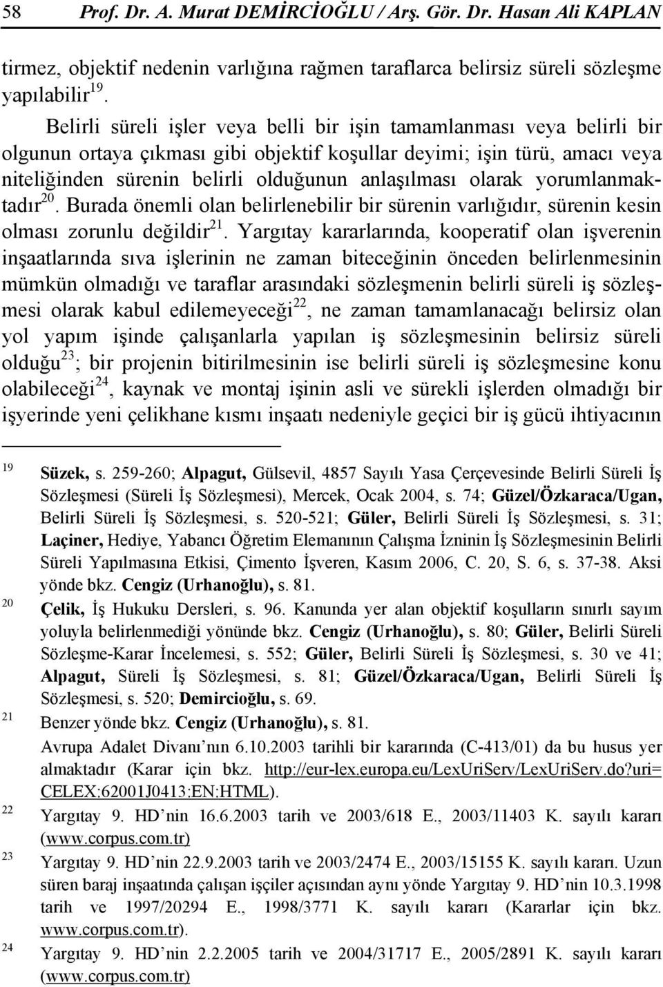 olarak yorumlanmaktadır 20. Burada önemli olan belirlenebilir bir sürenin varlığıdır, sürenin kesin olması zorunlu değildir 21.