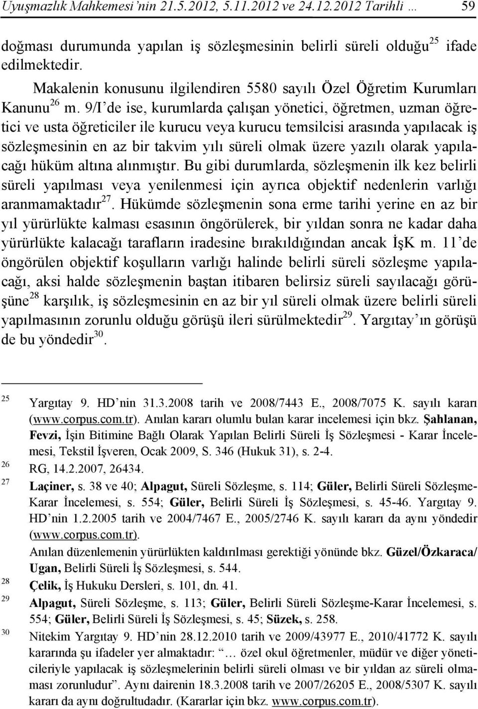 9/I de ise, kurumlarda çalışan yönetici, öğretmen, uzman öğretici ve usta öğreticiler ile kurucu veya kurucu temsilcisi arasında yapılacak iş sözleşmesinin en az bir takvim yılı süreli olmak üzere