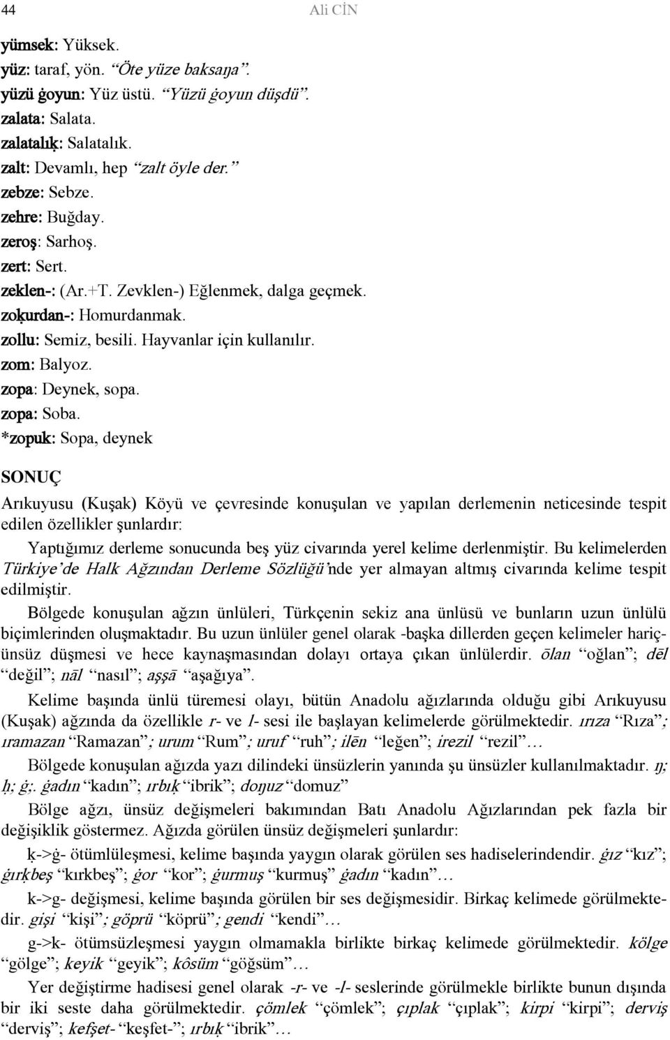 *zopuk: Sopa, deynek SONUÇ Arıkuyusu (Kuşak) Köyü ve çevresinde konuşulan ve yapılan derlemenin neticesinde tespit edilen özellikler şunlardır: Yaptığımız derleme sonucunda beş yüz civarında yerel