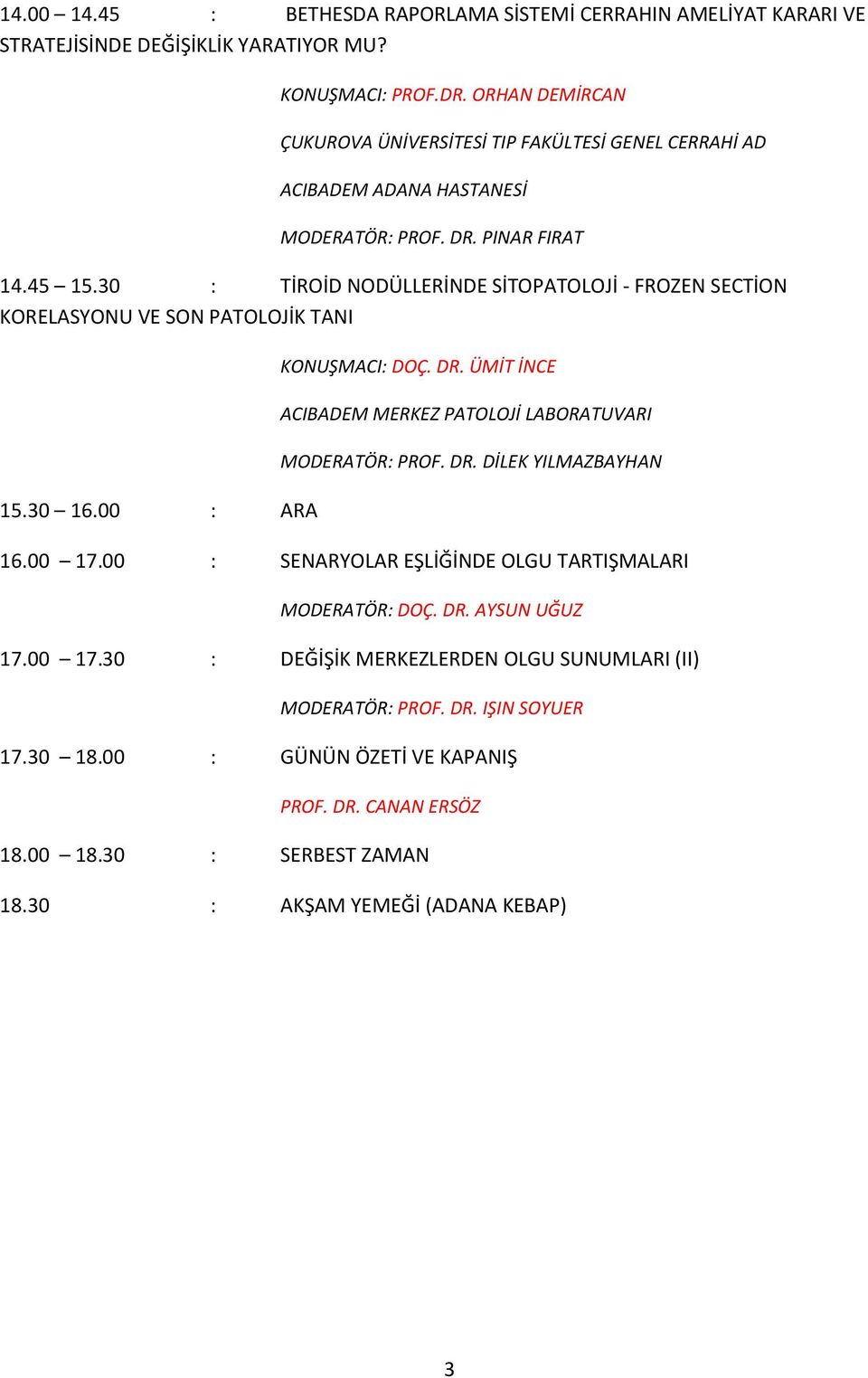 30 : TİROİD NODÜLLERİNDE SİTOPATOLOJİ - FROZEN SECTİON KORELASYONU VE SON PATOLOJİK TANI 15.30 16.00 : ARA KONUŞMACI: DOÇ. DR.