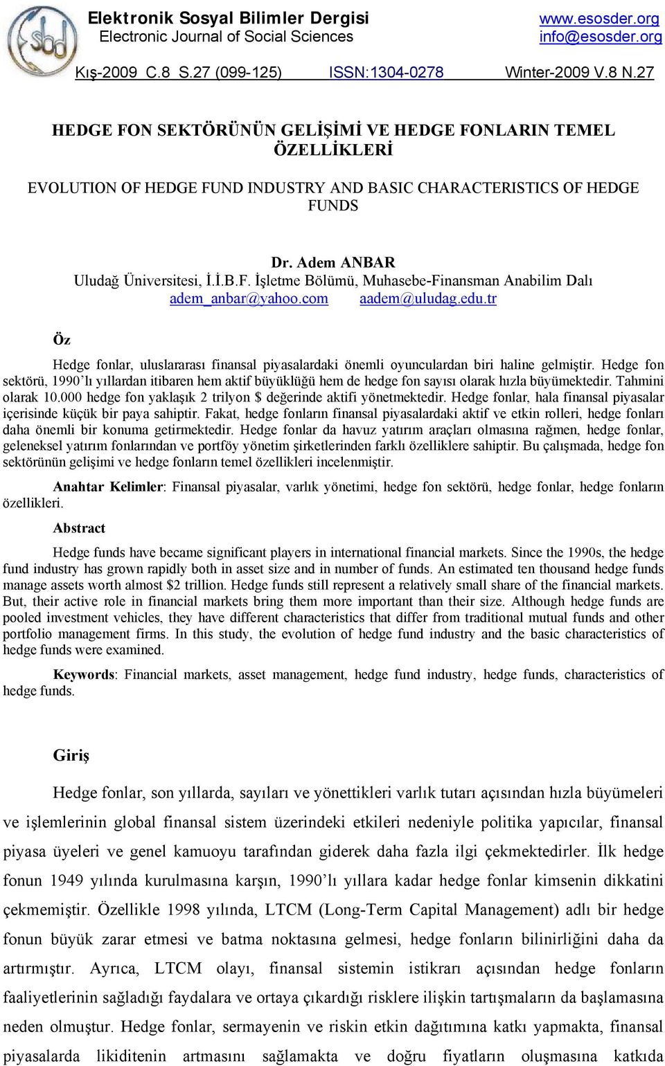 com aadem@uludag.edu.tr Öz Hedge fonlar, uluslararası finansal piyasalardaki önemli oyunculardan biri haline gelmiştir.