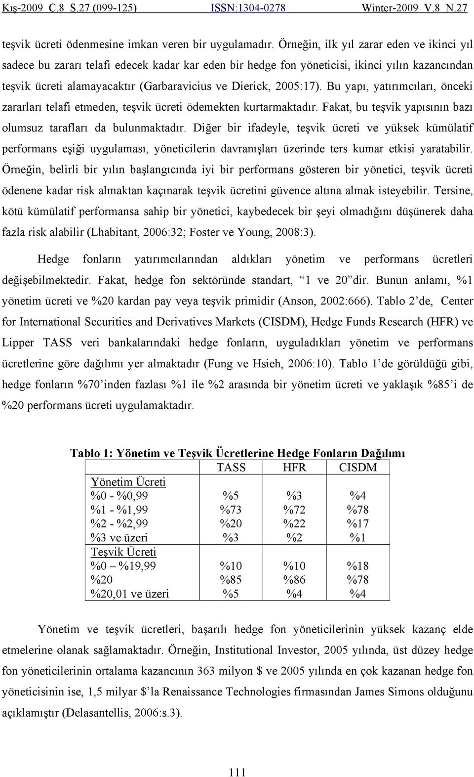 2005:17). Bu yapı, yatırımcıları, önceki zararları telafi etmeden, teşvik ücreti ödemekten kurtarmaktadır. Fakat, bu teşvik yapısının bazı olumsuz tarafları da bulunmaktadır.