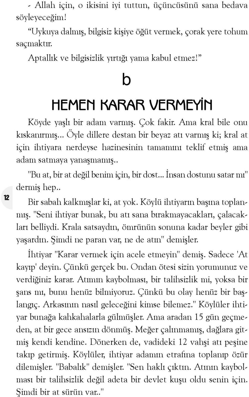 .. Öyle dillere destan ir eyaz atý varmýþ ki; kral at için ihtiyara nerdeyse hazinesinin tamamýný teklif etmiþ ama adam satmaya yanaþmamýþ.. "Bu at, ir at deðil enim için, ir dost.