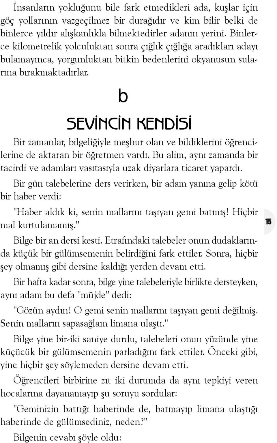 SEVÝNCÝN KENDÝSÝ Bir zamanlar, ilgeliðiyle meþhur olan ve ildiklerini öðrencilerine de aktaran ir öðretmen vardý.