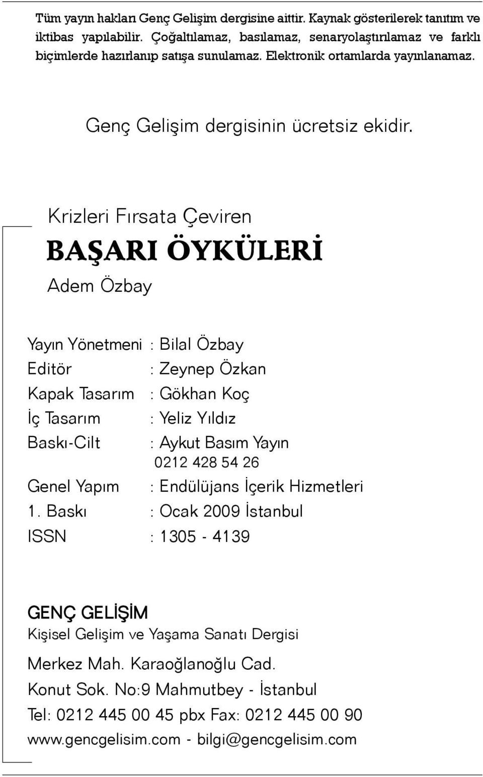 Krizleri Fýrsata Çeviren BAÞARI ÖYKÜLERÝ Adem Özay Yayýn Yönetmeni : Bilal Özay Editör : Zeynep Özkan Kapak Tasarým : Gökhan Koç Ýç Tasarým : Yeliz Yýldýz Baský-Cilt : Aykut Basým Yayýn 0212