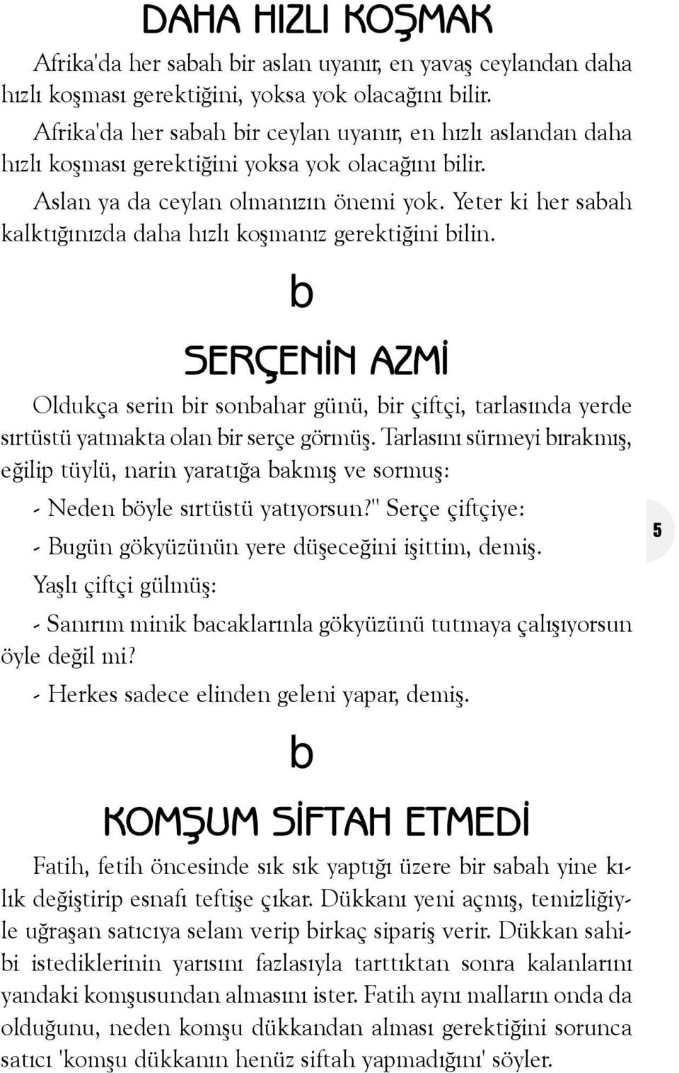 Yeter ki her saah kalktýðýnýzda daha hýzlý koþmanýz gerektiðini ilin. SERÇENÝN AZMÝ Oldukça serin ir sonahar günü, ir çiftçi, tarlasýnda yerde sýrtüstü yatmakta olan ir serçe görmüþ.