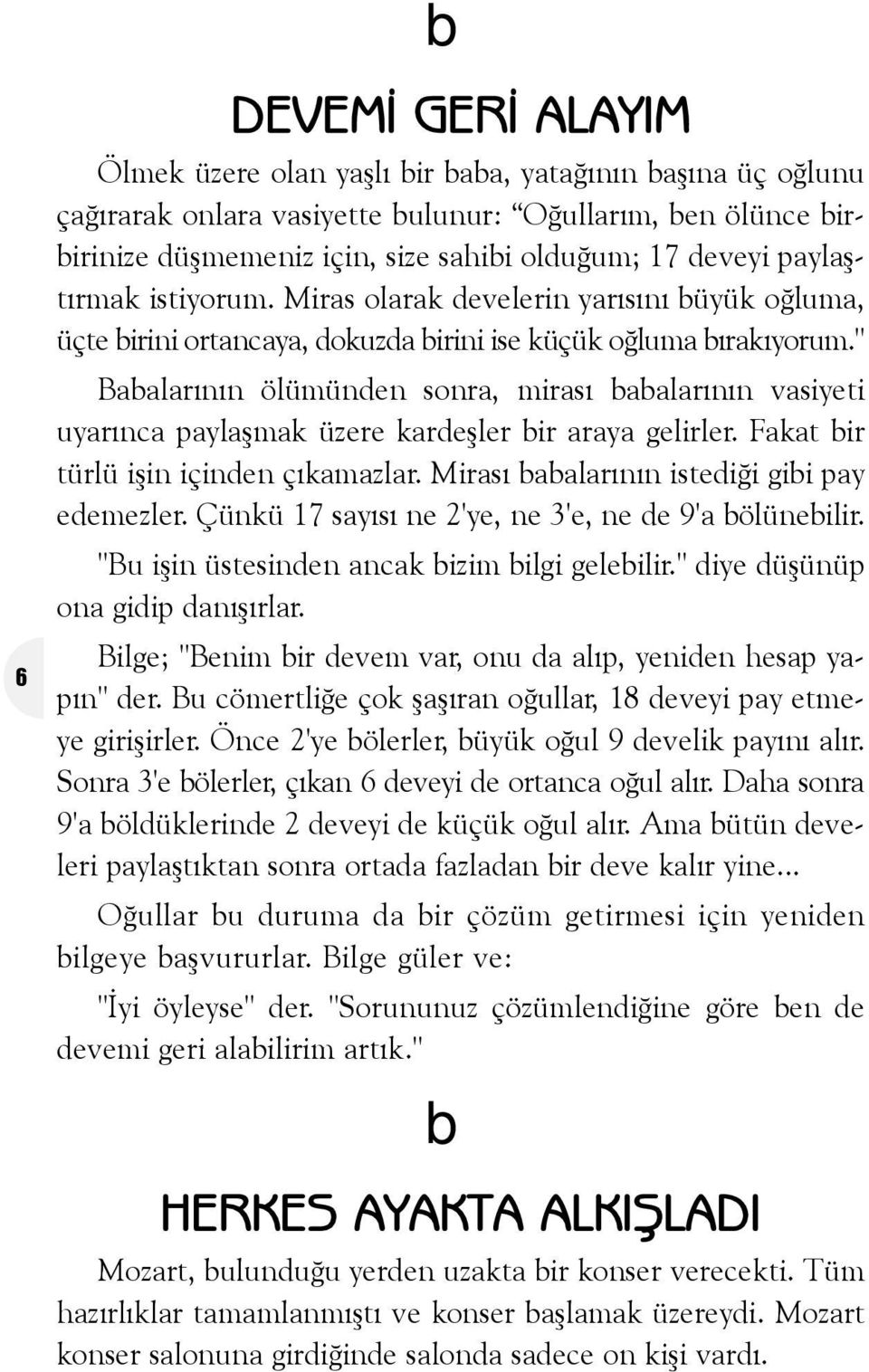 " Baalarýnýn ölümünden sonra, mirasý aalarýnýn vasiyeti uyarýnca paylaþmak üzere kardeþler ir araya gelirler. Fakat ir türlü iþin içinden çýkamazlar. Mirasý aalarýnýn istediði gii pay edemezler.