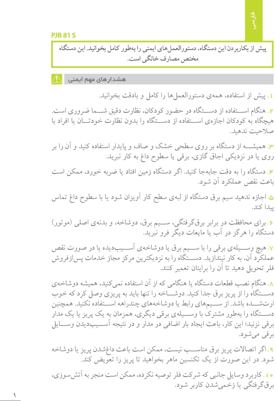 صالحيت بر را آن و كنيد استفاده پايدار و صاف و خشك سطحي روي بر دستگاه از هميشه 3. نبريد. كار به داغ سطوح يا برقي گازي اجاق نزديكي در یا روي است ممكن خورد ضربه يا افتاد زمين دستگاه اگر کنيد.