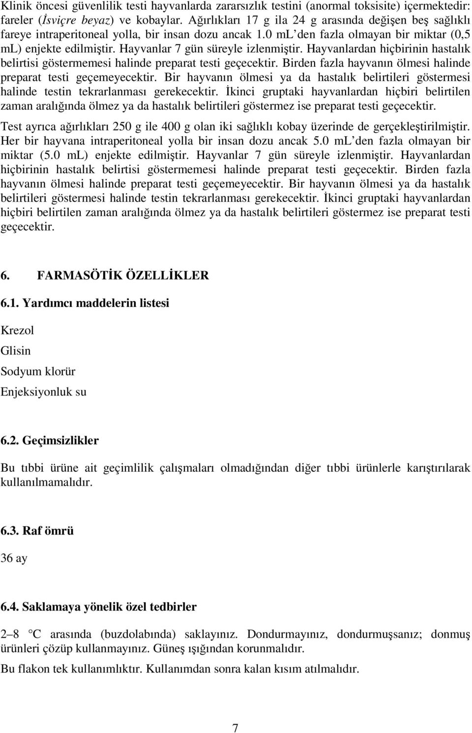 Hayvanlar 7 gün süreyle izlenmiştir. Hayvanlardan hiçbirinin hastalık belirtisi göstermemesi halinde preparat testi geçecektir. Birden fazla hayvanın ölmesi halinde preparat testi geçemeyecektir.