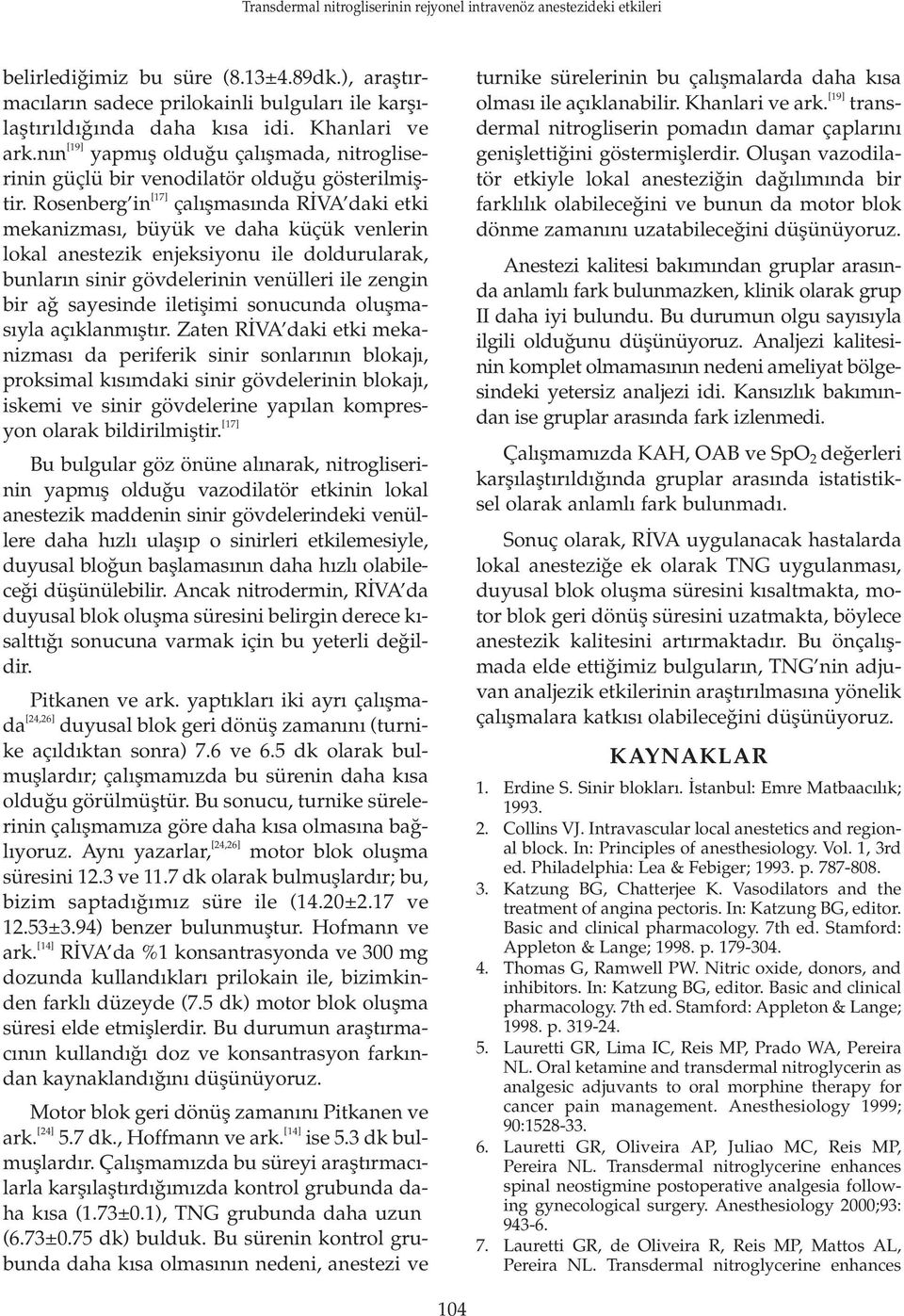 Rosenberg in [17] çal flmas nda R VA daki etki mekanizmas, büyük ve daha küçük venlerin lokal anestezik enjeksiyonu ile doldurularak, bunlar n sinir gövdelerinin venülleri ile zengin bir a sayesinde