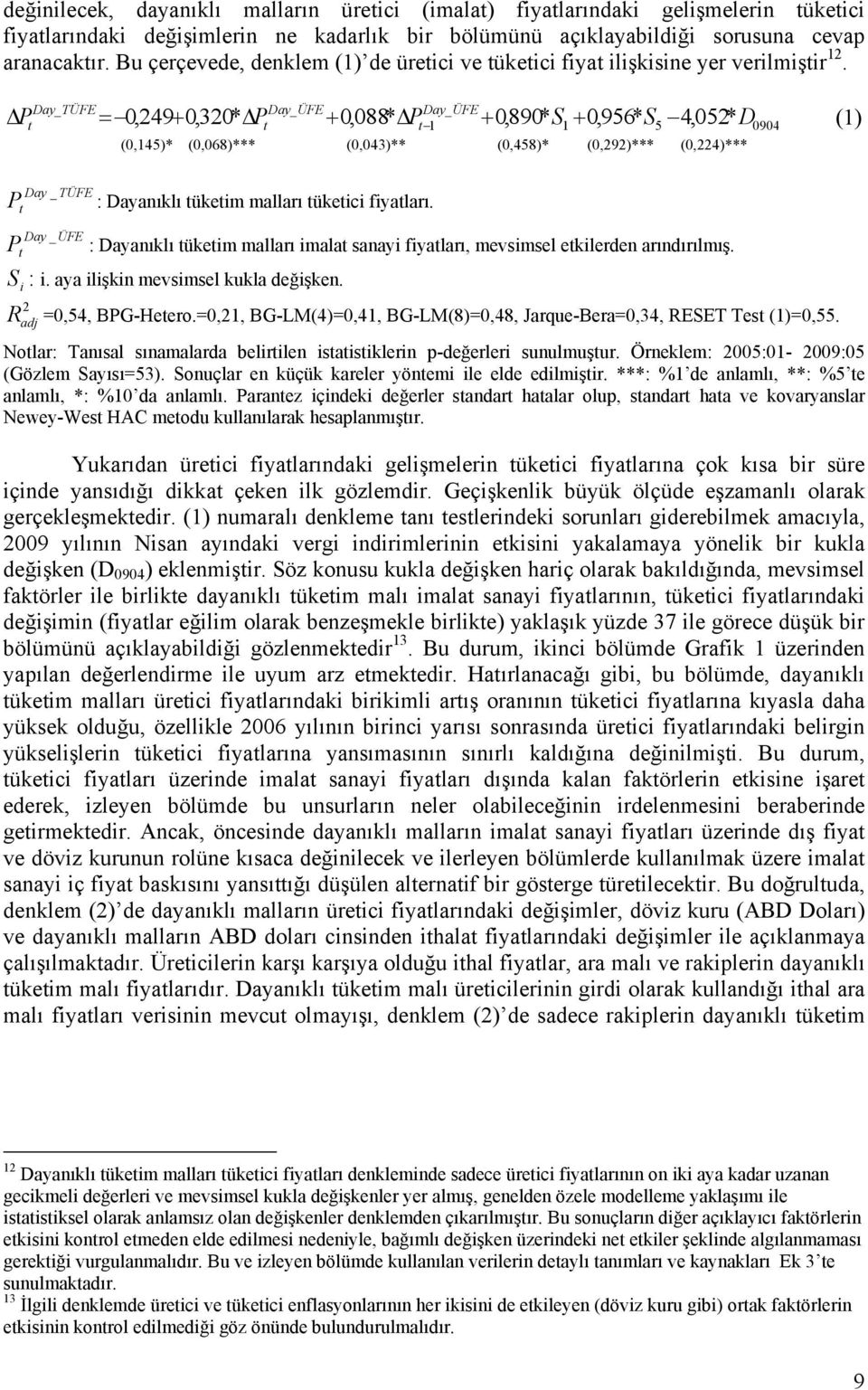 ΔP = 0,249+ 0,320* ΔP + 0,088* ΔP + 0,890* S + 0,956* S 4,052* D (1) Day_ TÜFE t Day_ ÜFE Day_ ÜFE t t 1 1 5 0904 (0,145)* (0,068)*** (0,043)** (0,458)* (0,292)*** (0,224)*** Day _ TÜFE P t :