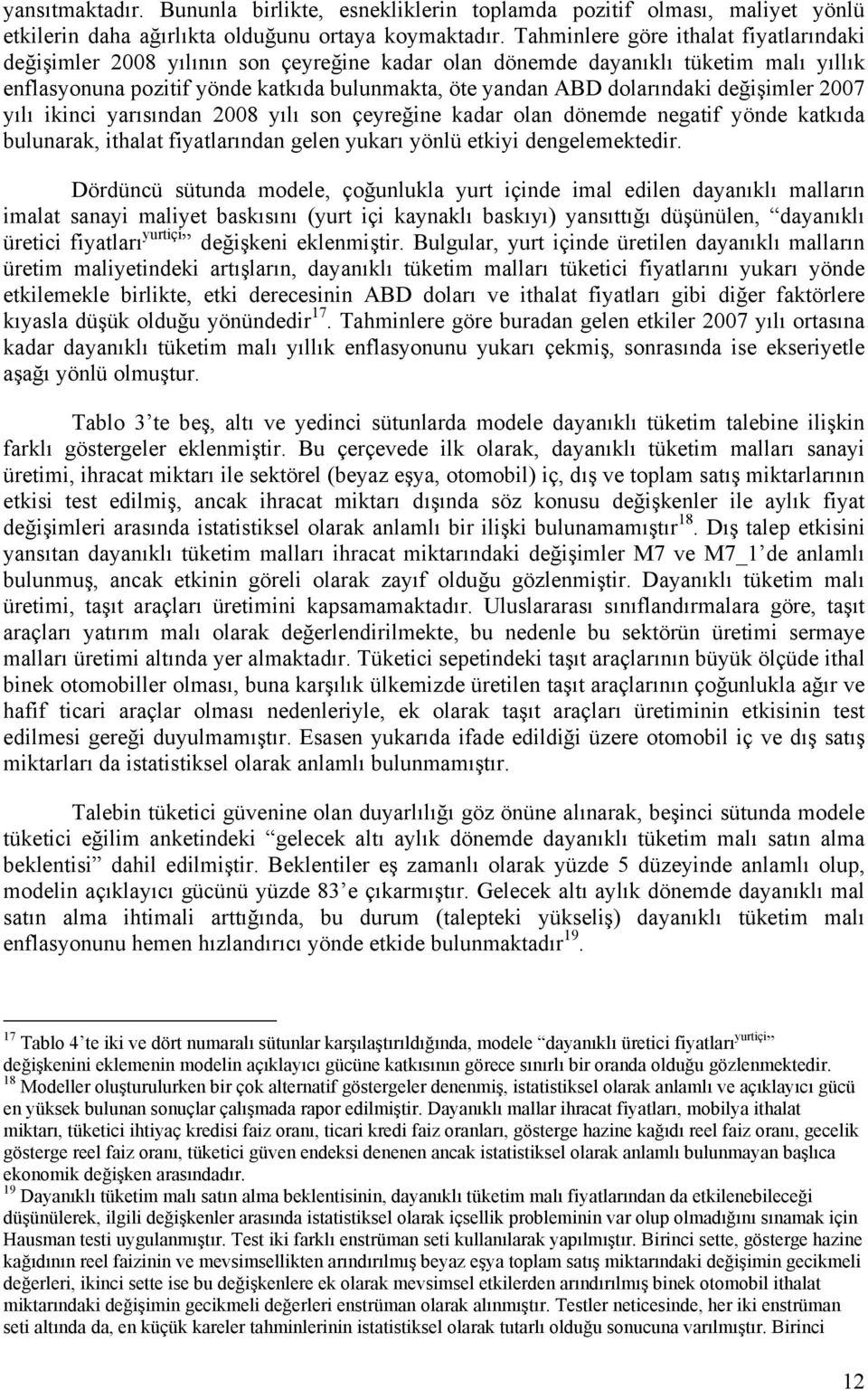 değişimler 2007 yılı ikinci yarısından 2008 yılı son çeyreğine kadar olan dönemde negatif yönde katkıda bulunarak, ithalat fiyatlarından gelen yukarı yönlü etkiyi dengelemektedir.