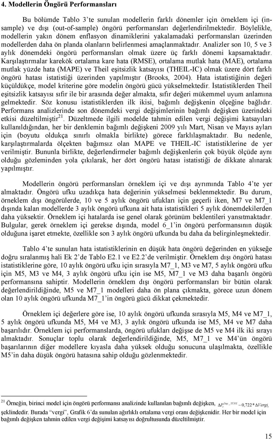 Analizler son 10, 5 ve 3 aylık dönemdeki öngörü performansları olmak üzere üç farklı dönemi kapsamaktadır.