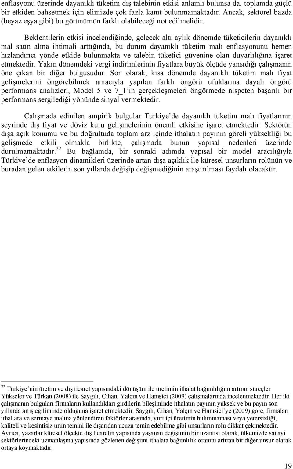 Beklentilerin etkisi incelendiğinde, gelecek altı aylık dönemde tüketicilerin dayanıklı mal satın alma ihtimali arttığında, bu durum dayanıklı tüketim malı enflasyonunu hemen hızlandırıcı yönde