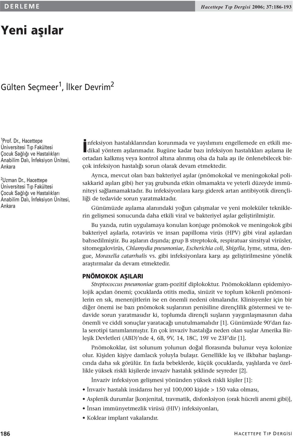 , Hacettepe Üniversitesi Tıp Fakültesi Çocuk Sağlığı ve Hastalıkları Anabilim Dalı, İnfeksiyon Ünitesi, Ankara nfeksiyon hastalıklarından korunmada ve yayılımını engellemede en etkili medikal yöntem