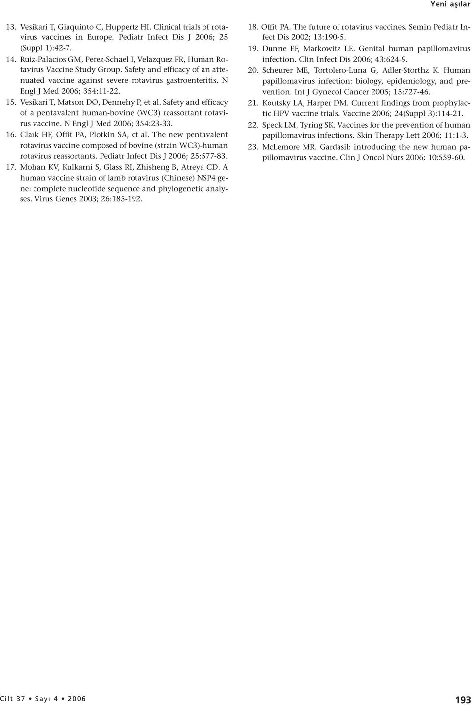 N Engl J Med 2006; 354:11-22. 15. Vesikari T, Matson DO, Dennehy P, et al. Safety and efficacy of a pentavalent human-bovine (WC3) reassortant rotavirus vaccine. N Engl J Med 2006; 354:23-33. 16.