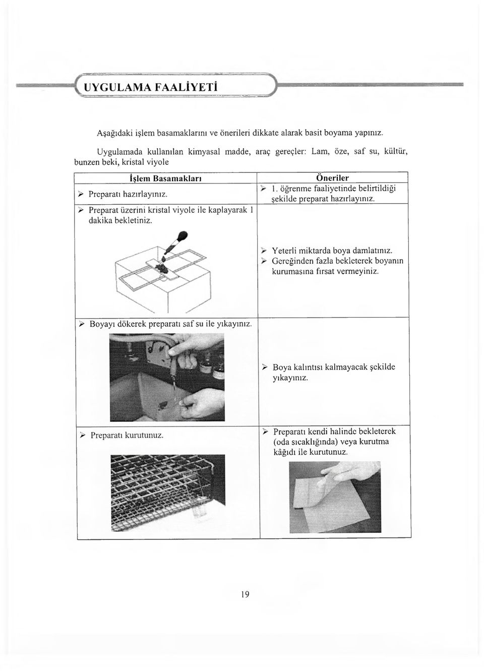 > Preparat üzerini kristal viyole ile kaplayarak 1 dakika bekletiniz. Öneriler 1. öğrenme faaliyetinde belirtildiği şekilde preparat hazırlayınız.