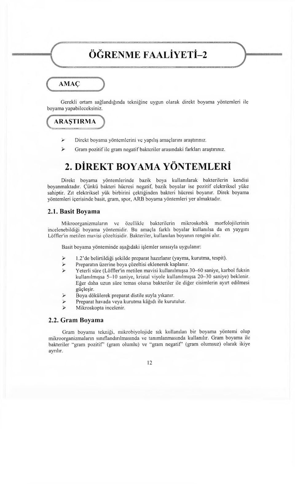 DİREKT BOYAMA YÖNTEMLERİ Direkt boyama yöntemlerinde bazik boya kullanılarak bakterilerin kendisi boyanmaktadır. Çünkü bakteri hücresi negatif, bazik boyalar ise pozitif elektriksel yüke sahiptir.