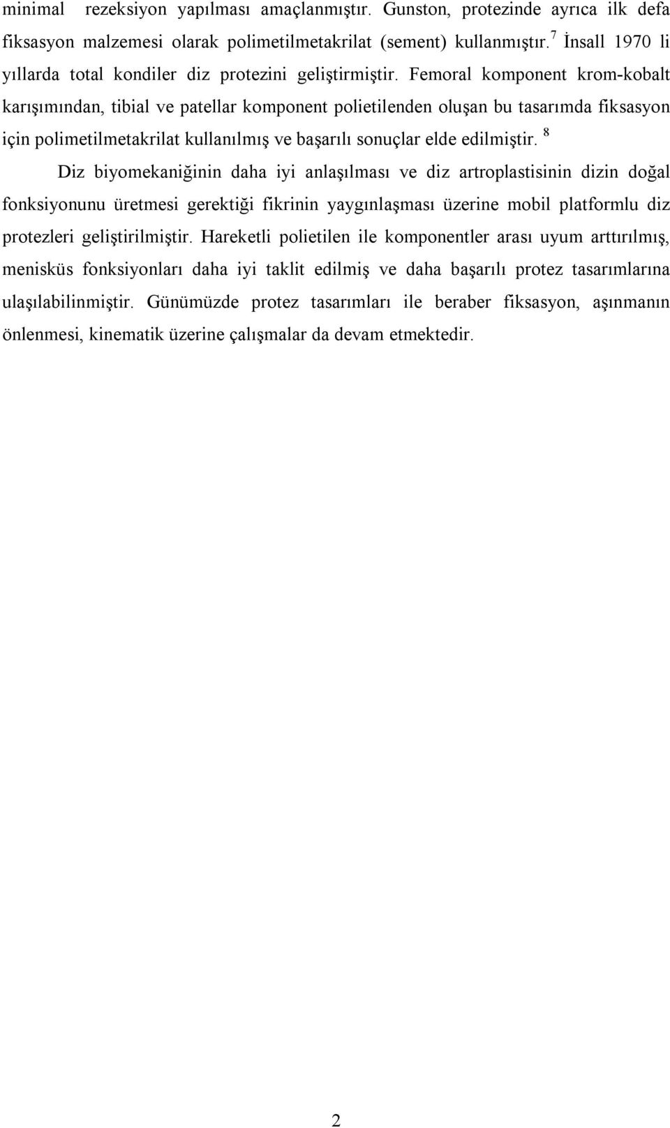 Femoral komponent krom-kobalt karışımından, tibial ve patellar komponent polietilenden oluşan bu tasarımda fiksasyon için polimetilmetakrilat kullanılmış ve başarılı sonuçlar elde edilmiştir.