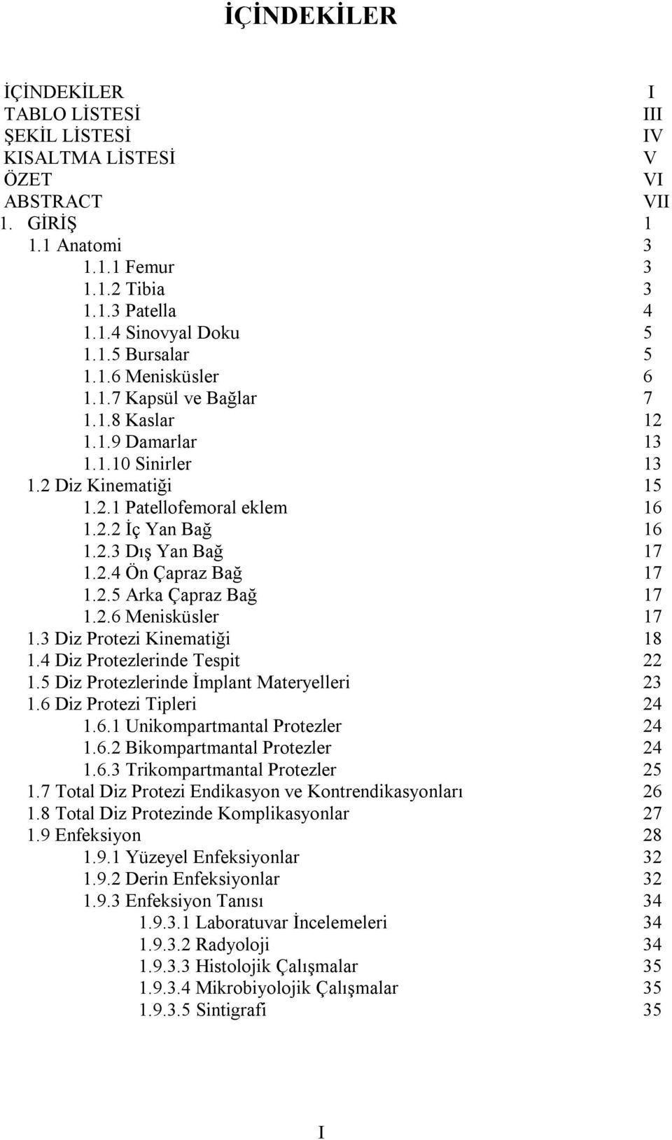 2.5 Arka Çapraz Bağ 17 1.2.6 Menisküsler 17 1.3 Diz Protezi Kinematiği 18 1.4 Diz Protezlerinde Tespit 22 1.5 Diz Protezlerinde İmplant Materyelleri 23 1.6 Diz Protezi Tipleri 24 1.6.1 Unikompartmantal Protezler 24 1.