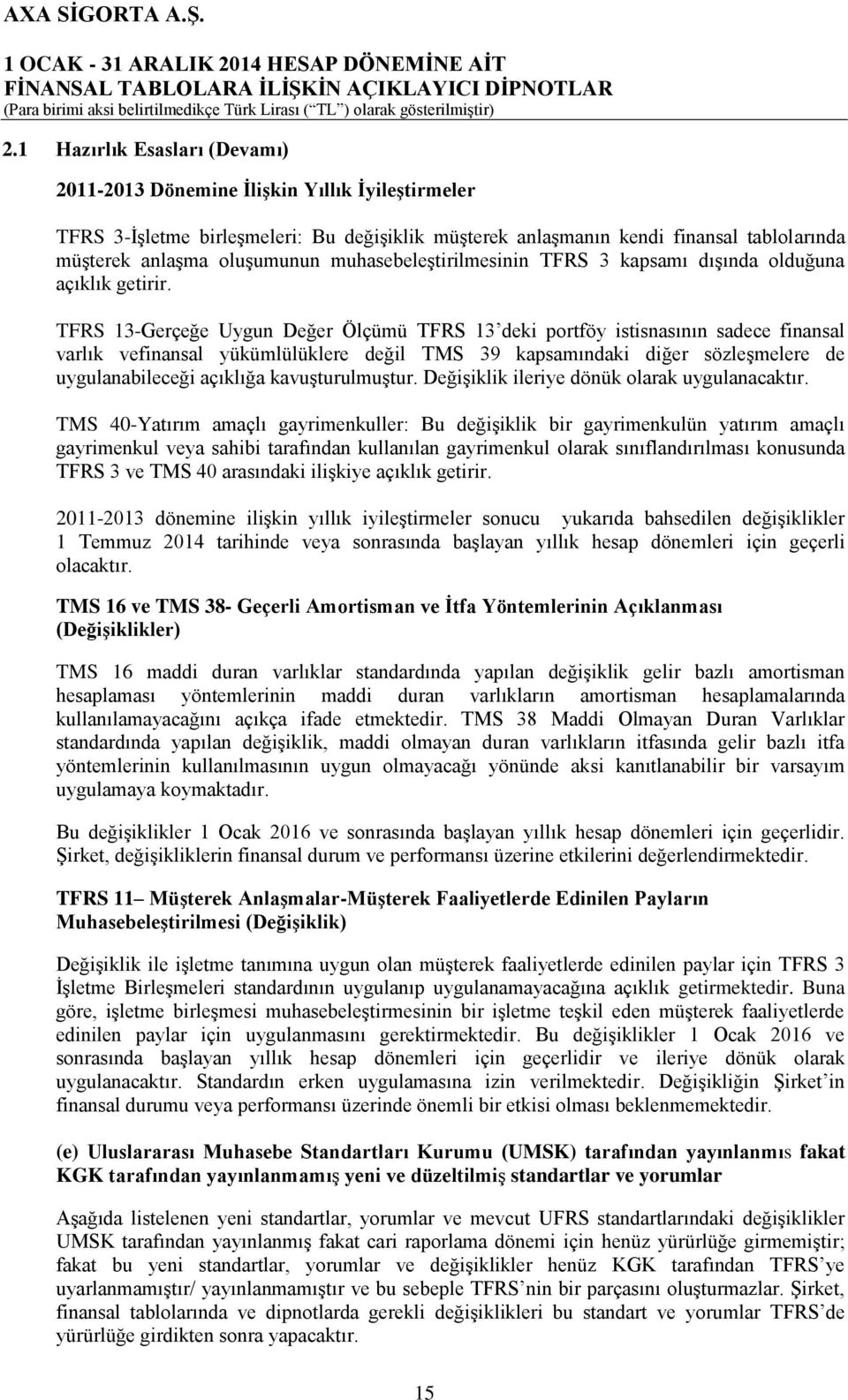 TFRS 13-Gerçeğe Uygun Değer Ölçümü TFRS 13 deki portföy istisnasının sadece finansal varlık vefinansal yükümlülüklere değil TMS 39 kapsamındaki diğer sözleģmelere de uygulanabileceği açıklığa