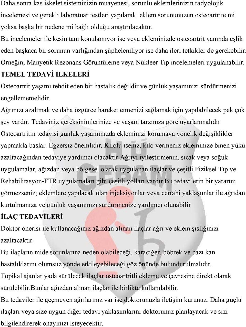 Bu incelemeler ile kesin tanı konulamıyor ise veya ekleminizde osteoartrit yanında eşlik eden başkaca bir sorunun varlığından şüpheleniliyor ise daha ileri tetkikler de gerekebilir.