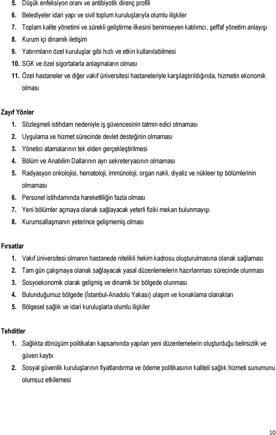 Yatırımların özel kuruluģlar gibi hızlı ve etkin kullanılabilmesi 10. SGK ve özel sigortalarla anlaģmaların olması 11.