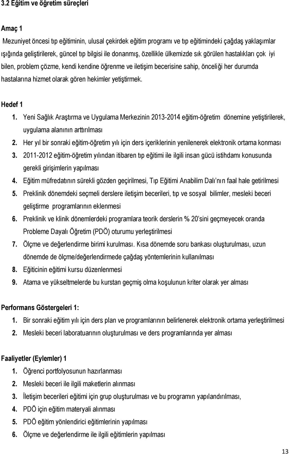 yetiģtirmek. Hedef 1 1. Yeni Sağlık AraĢtırma ve Uygulama Merkezinin 2013-2014 eğitim-öğretim dönemine yetiģtirilerek, uygulama alanının arttırılması 2.