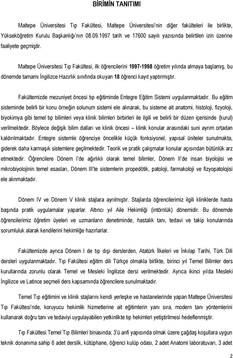 Maltepe Üniversitesi Tıp Fakültesi, ilk öğrencilerini 1997-1998 öğretim yılında almaya baģlamıģ, bu dönemde tamamı Ġngilizce Hazırlık sınıfında okuyan 18 öğrenci kayıt yaptırmıģtır.