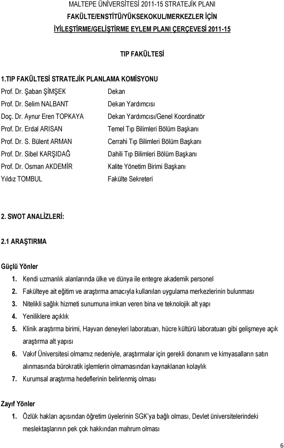 Dr. S. Bülent ARMAN Cerrahi Tıp Bilimleri Bölüm BaĢkanı Prof. Dr. Sibel KARġIDAĞ Dahili Tıp Bilimleri Bölüm BaĢkanı Prof. Dr. Osman AKDEMĠR Kalite Yönetim Birimi BaĢkanı Yıldız TOMBUL Fakülte Sekreteri 2.