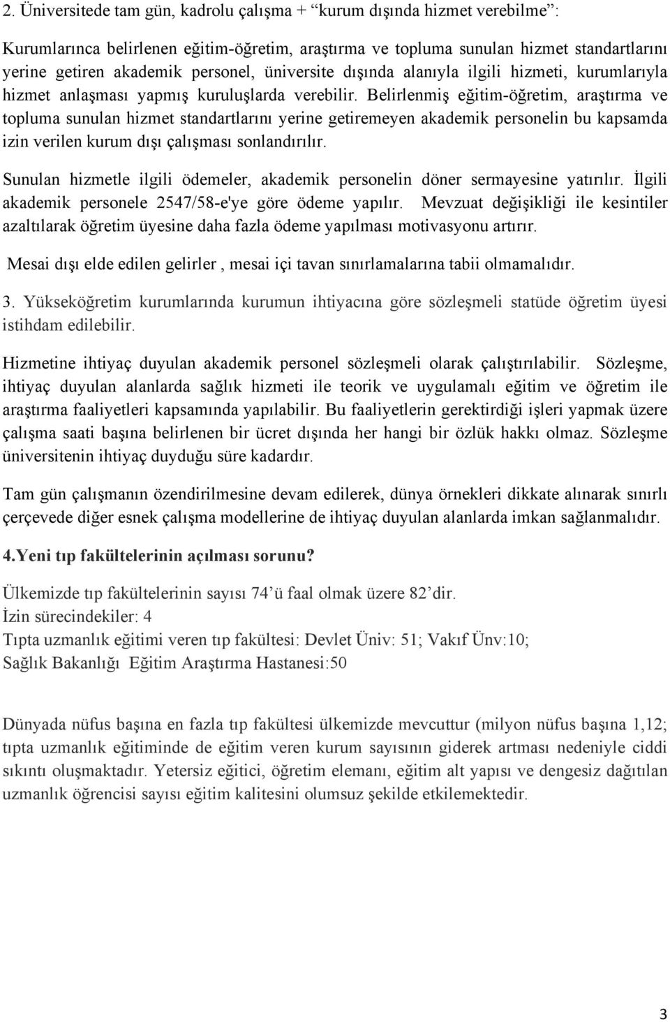 Belirlenmiş eğitim-öğretim, araştırma ve topluma sunulan hizmet standartlarını yerine getiremeyen akademik personelin bu kapsamda izin verilen kurum dışı çalışması sonlandırılır.