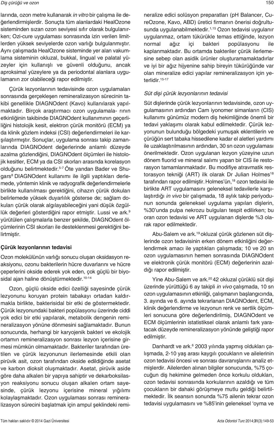 Aynı çalışmada HealOzone sisteminde yer alan vakumlama sisteminin okluzal, bukkal, lingual ve palatal yüzeyler için kullanışlı ve güvenli olduğunu, ancak aproksimal yüzeylere ya da periodontal