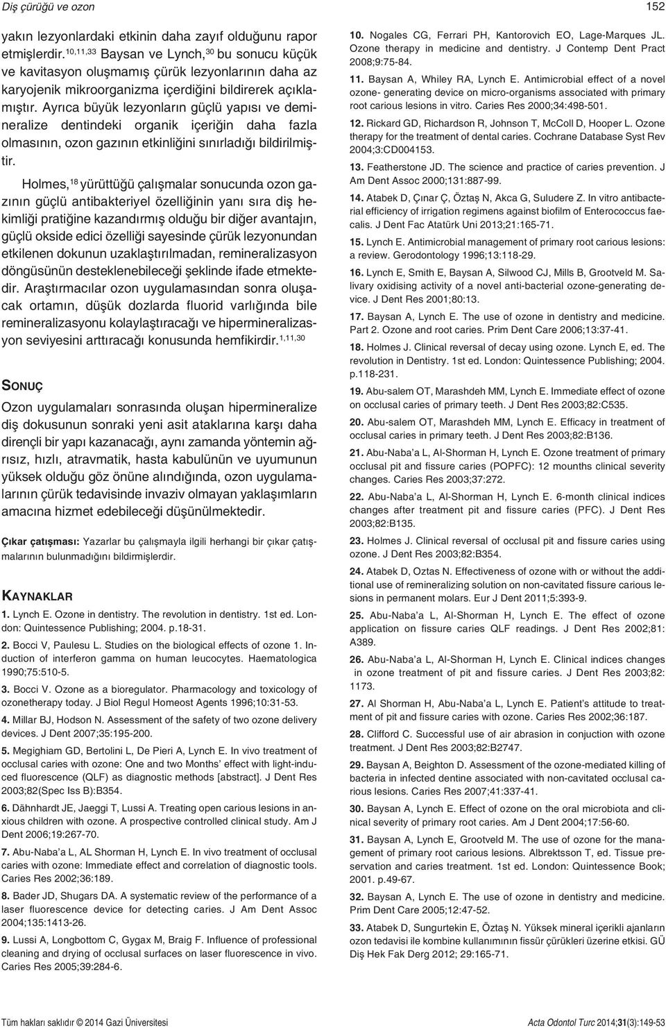 Ayrıca büyük lezyonların güçlü yapısı ve demineralize dentindeki organik içeriğin daha fazla olmasının, ozon gazının etkinliğini sınırladığı bildirilmiştir.