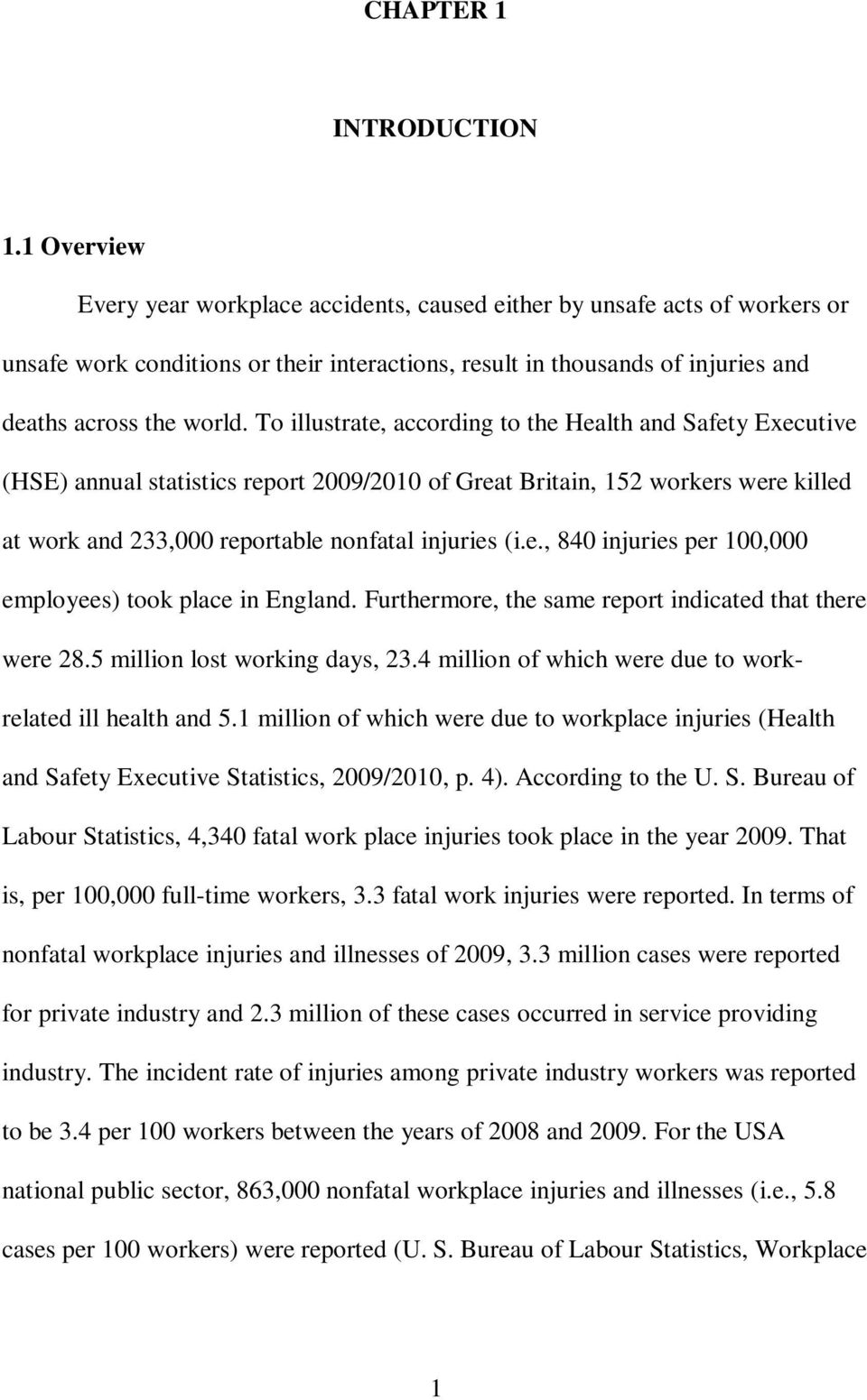 To illustrate, according to the Health and Safety Executive (HSE) annual statistics report 2009/2010 of Great Britain, 152 workers were killed at work and 233,000 reportable nonfatal injuries (i.e., 840 injuries per 100,000 employees) took place in England.