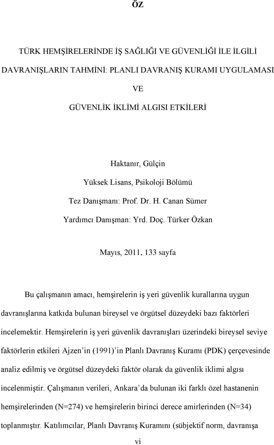 Türker Özkan Mayıs, 2011, 133 sayfa Bu çalıģmanın amacı, hemģirelerin iģ yeri güvenlik kurallarına uygun davranıģlarına katkıda bulunan bireysel ve örgütsel düzeydeki bazı faktörleri incelemektir.