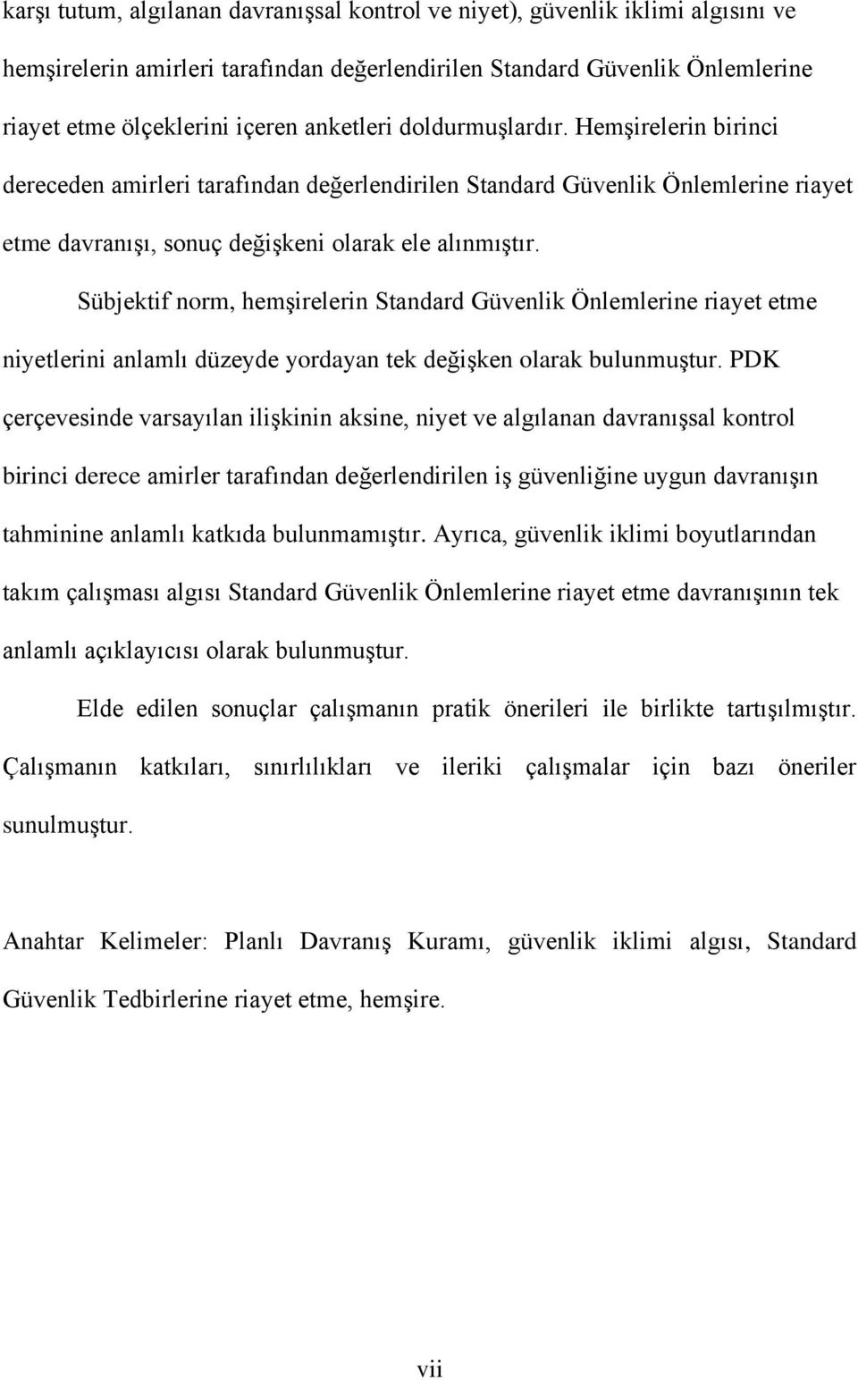 Sübjektif norm, hemģirelerin Standard Güvenlik Önlemlerine riayet etme niyetlerini anlamlı düzeyde yordayan tek değiģken olarak bulunmuģtur.