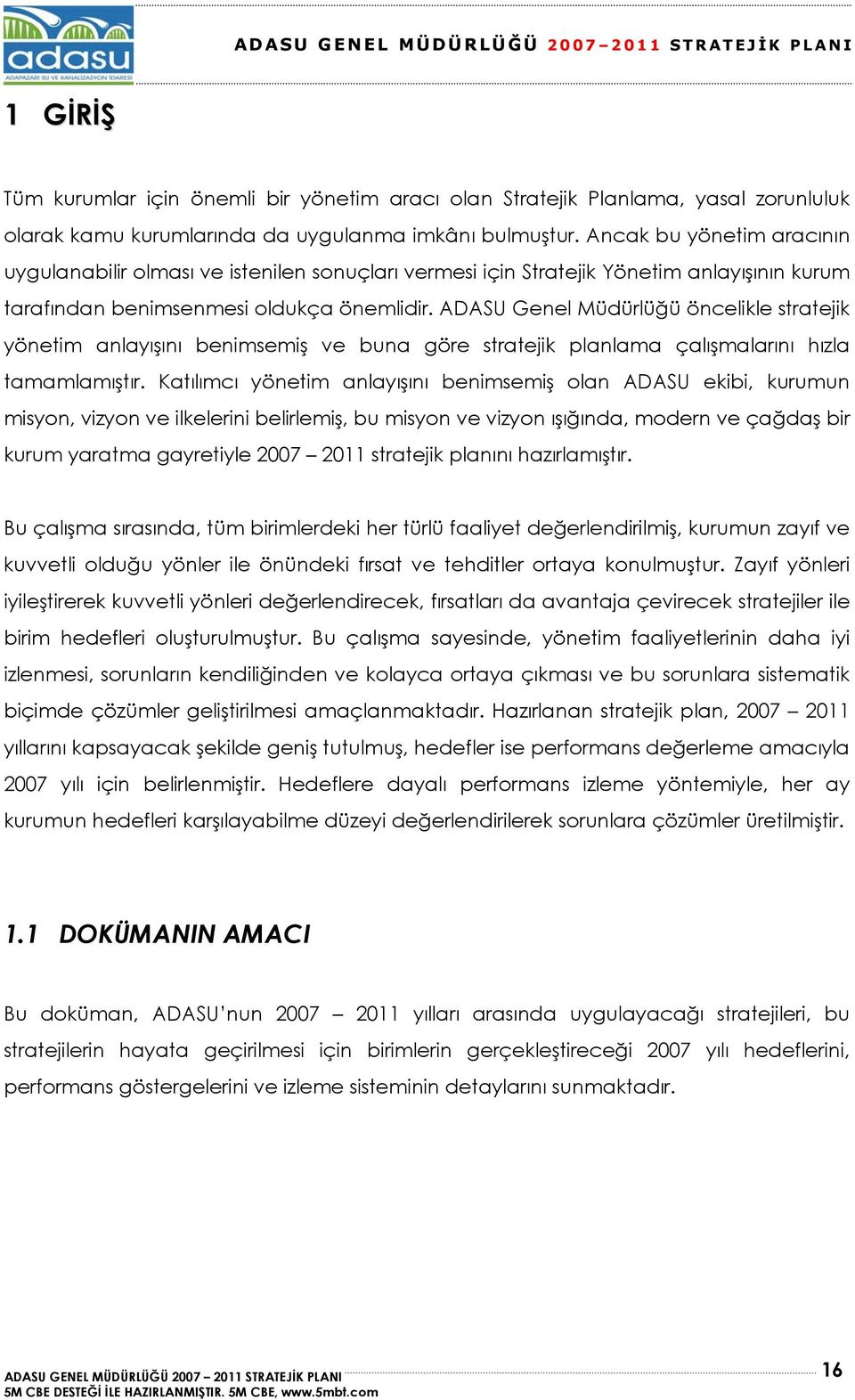 ADASU Genel Müdürlüğü öncelikle stratejik yönetim anlayışını benimsemiş ve buna göre stratejik planlama çalışmalarını hızla tamamlamıştır.