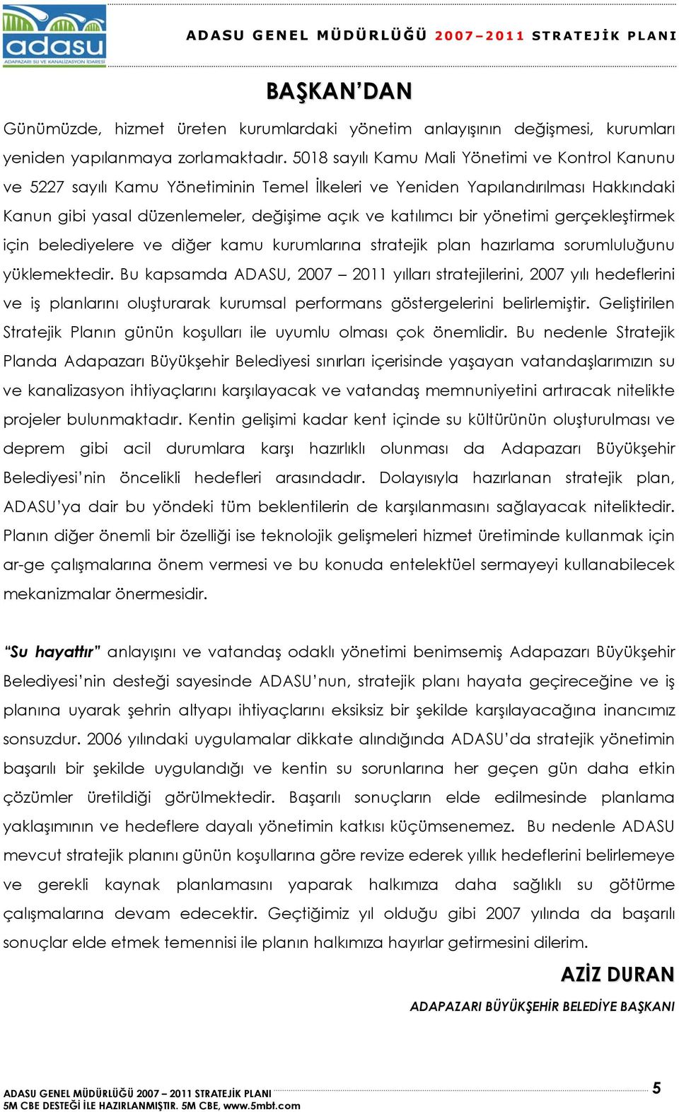 yönetimi gerçekleştirmek için belediyelere ve diğer kamu kurumlarına stratejik plan hazırlama sorumluluğunu yüklemektedir.